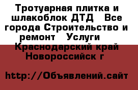 Тротуарная плитка и шлакоблок ДТД - Все города Строительство и ремонт » Услуги   . Краснодарский край,Новороссийск г.